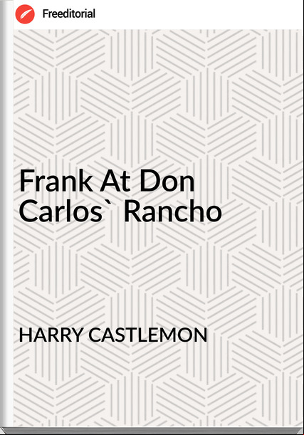 HARRY CASTLEMON - Frank At Don Carlos' Rancho