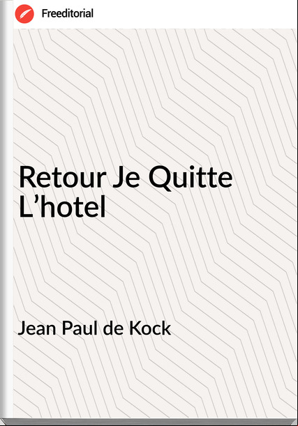 Jean Paul de Kock Retour Je Quitte L’hotel