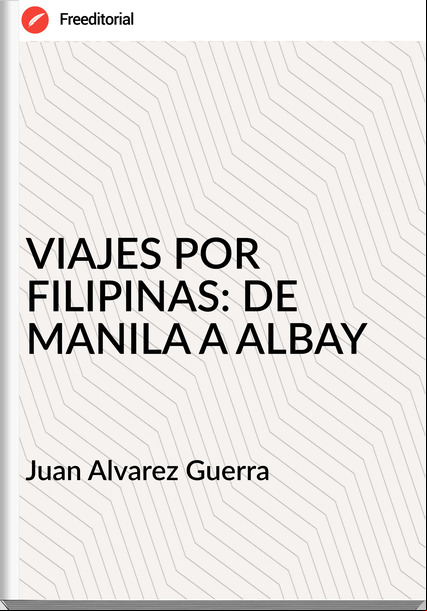 Juan Alvarez Guerra VIAJES POR FILIPINAS: DE MANILA A ALBAY