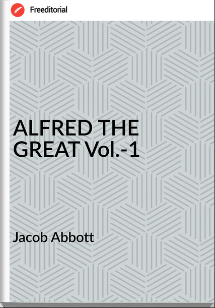 Jacob Abbott - ALFRED THE GREAT Vol.-1