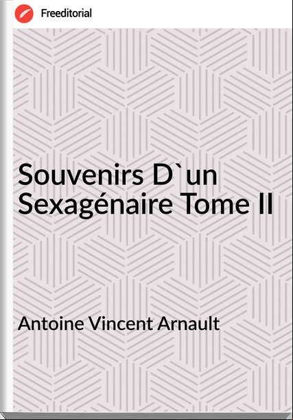 Antoine Vincent Arnault - Souvenirs D'un Sexagénaire Tome II