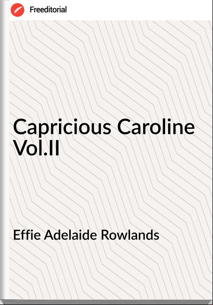 Effie Adelaide Rowlands - Capricious Caroline Vol.II