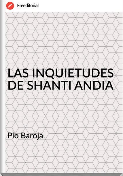 Pio Baroja - LAS INQUIETUDES DE SHANTI ANDIA
