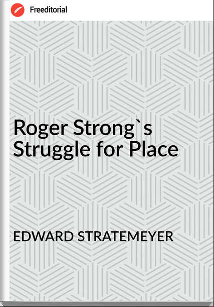 EDWARD STRATEMEYER - Roger Strong's Struggle for Place