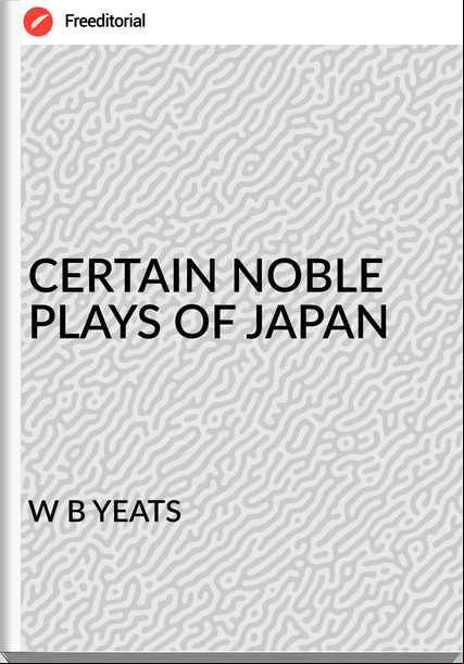 W B YEATS - CERTAIN NOBLE PLAYS OF JAPAN