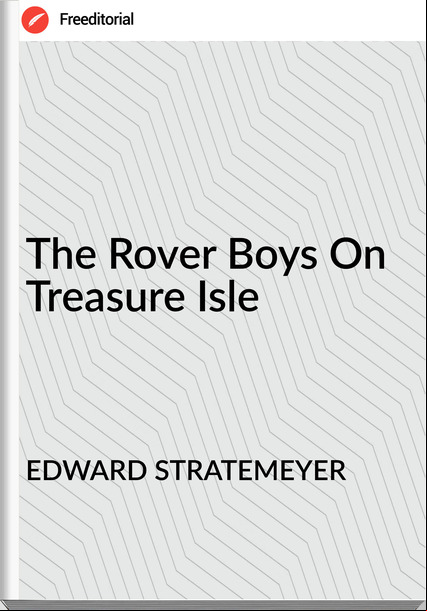 EDWARD STRATEMEYER - The Rover Boys On Treasure Isle