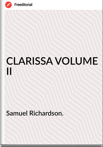 Samuel Richardson. - CLARISSA VOLUME II