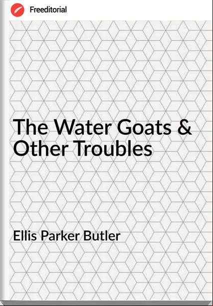 Ellis Parker Butler - The Water Goats & Other Troubles