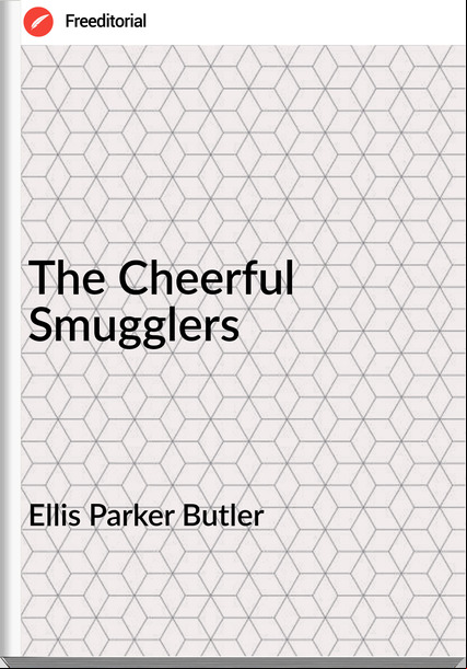 Ellis Parker Butler - The Cheerful Smugglers
