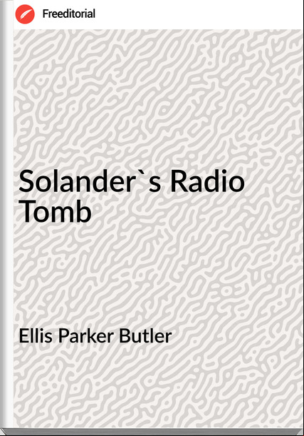 Ellis Parker Butler - Solander's Radio Tomb