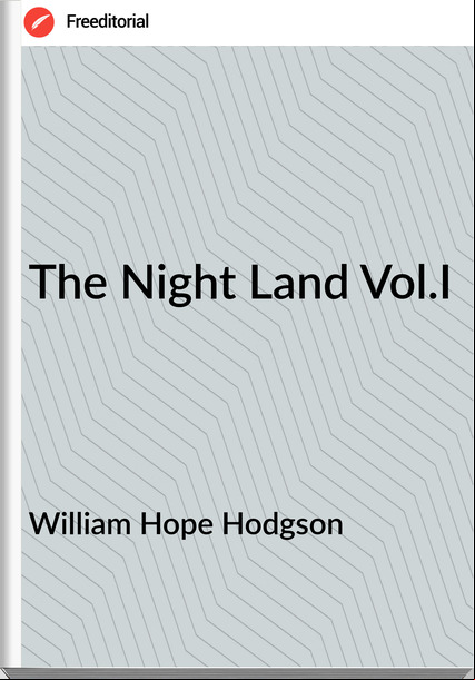 William Hope Hodgson - The Night Land Vol.I