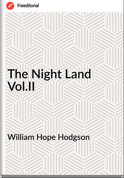 William Hope Hodgson - The Night Land Vol.II