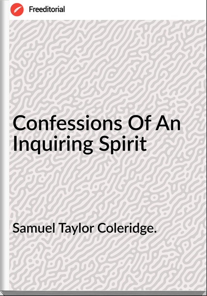 Samuel Taylor Coleridge. - Confessions Of An Inquiring Spirit