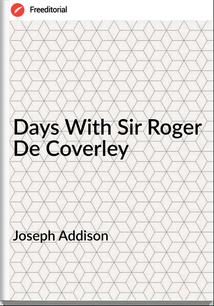 Joseph Addison - Days With Sir Roger De Coverley