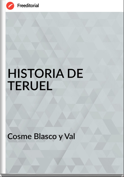 Cosme Blasco y Val - HISTORIA DE TERUEL