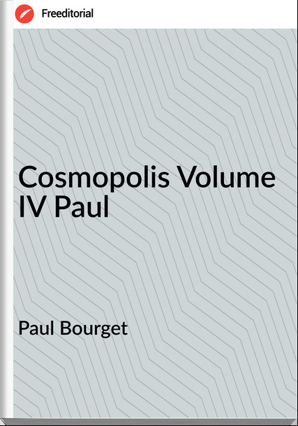 Paul Bourget Cosmopolis Volume IV Paul