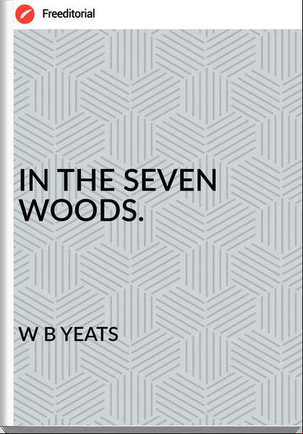 W B YEATS - IN THE SEVEN WOODS.