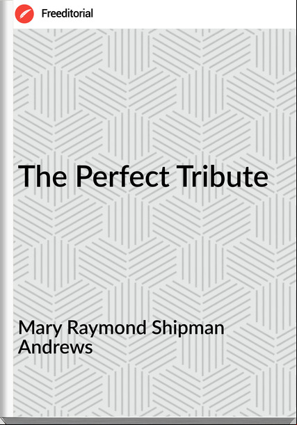 Mary Raymond Shipman Andrews The Perfect Tribute