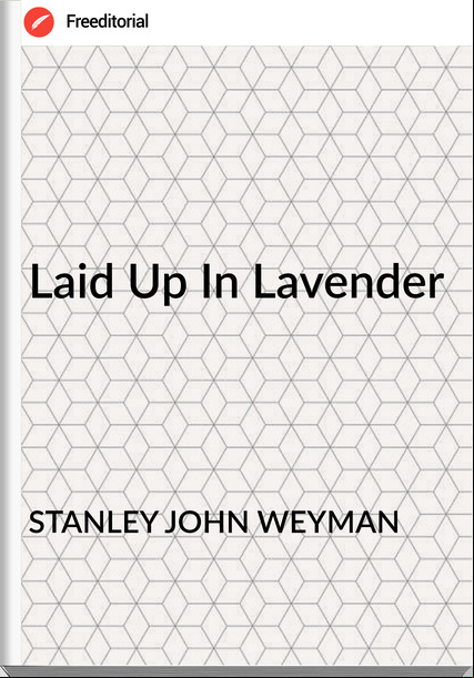 STANLEY JOHN WEYMAN - Laid Up In Lavender