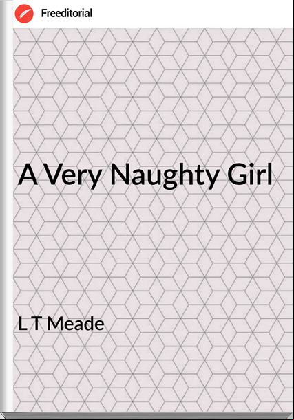 L T Meade - A Very Naughty Girl