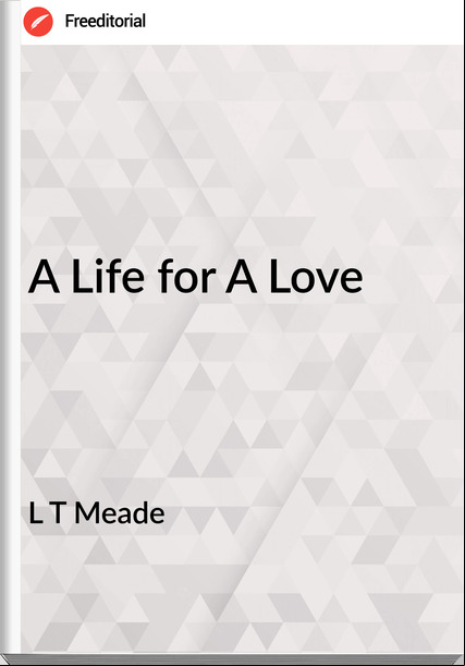 L T Meade - A Life for A Love