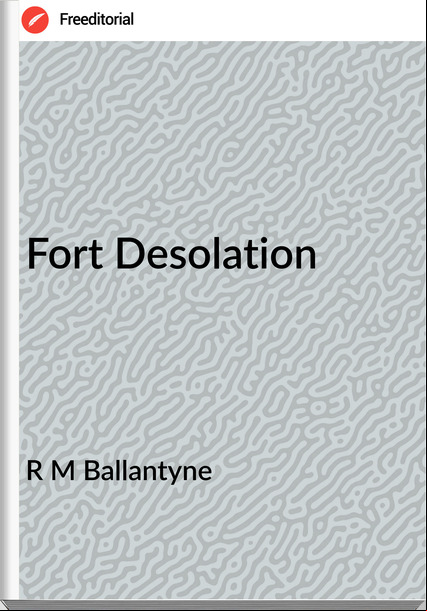 R M Ballantyne - Fort Desolation
