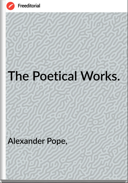 Alexander Pope, - The Poetical Works.