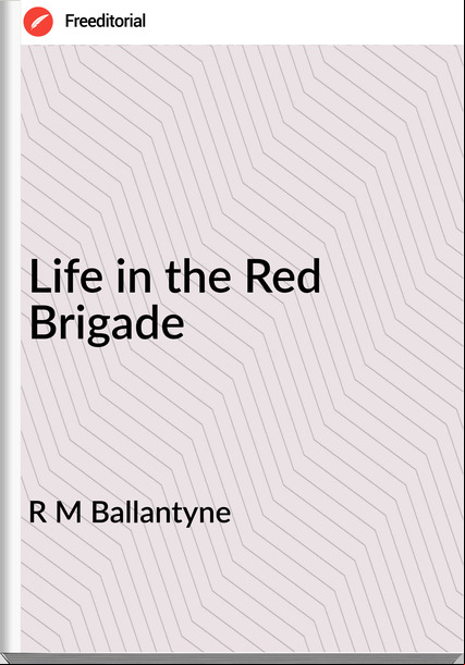 R M Ballantyne - Life in the Red Brigade