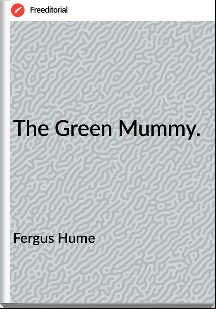 Fergus Hume - The Green Mummy.