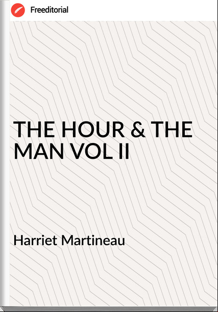 Harriet Martineau - THE HOUR & THE MAN VOL II