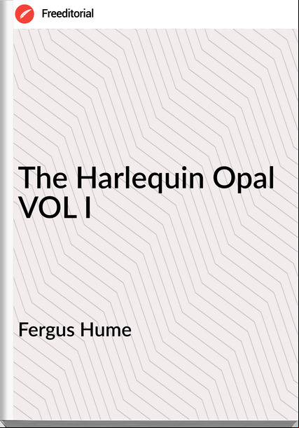 Fergus Hume - The Harlequin Opal VOL I
