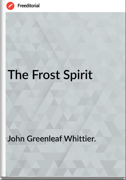 John Greenleaf Whittier. - The Frost Spirit