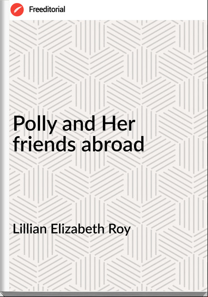 Lillian Elizabeth Roy - Polly and Her friends abroad