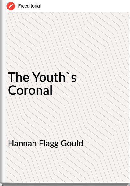 Hannah Flagg Gould - The Youth's Coronal