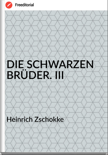 Heinrich Zschokke DIE SCHWARZEN BRÜDER. III