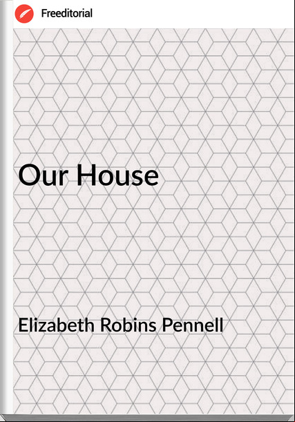 Elizabeth Robins Pennell - Our House