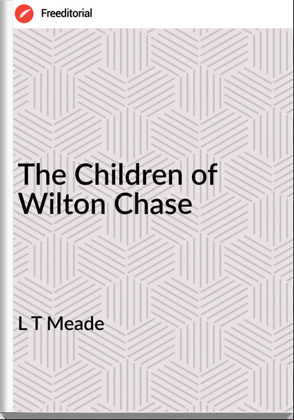 L T Meade - The Children of Wilton Chase