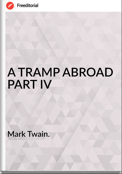 Mark Twain. - A TRAMP ABROAD PART IV