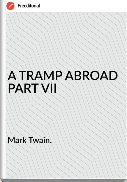 Mark Twain. - A TRAMP ABROAD PART VII