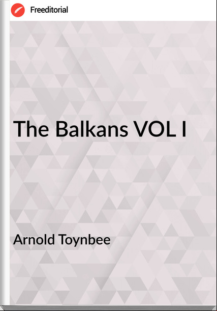 Arnold Toynbee - The Balkans VOL I
