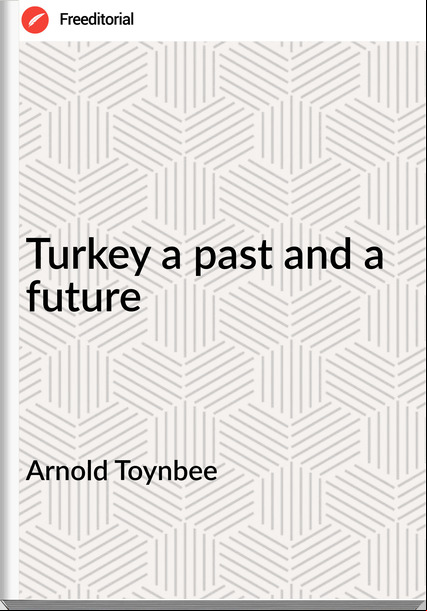 Arnold Toynbee - Turkey a past and a future