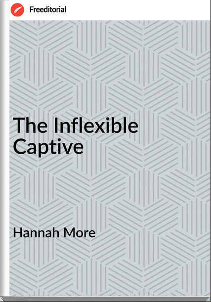 Hannah More - The Inflexible Captive