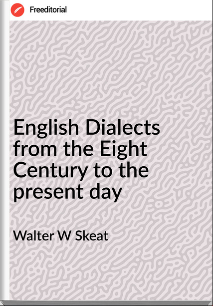 Walter W Skeat - English Dialects from the Eight Century to the present day