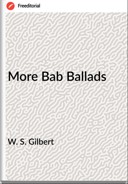 W. S. Gilbert - More Bab Ballads