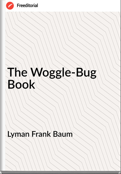 Lyman Frank Baum - The Woggle-Bug Book