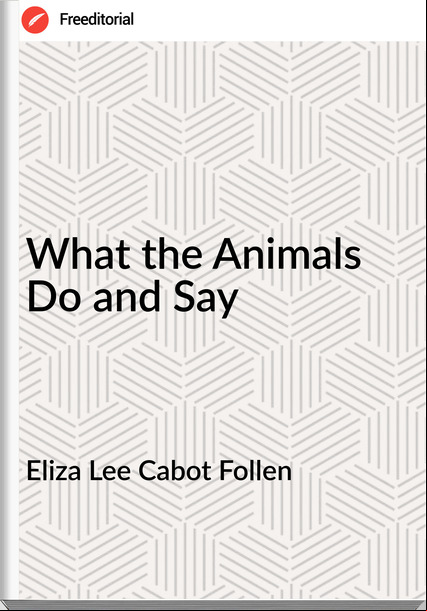 Eliza Lee Cabot Follen What the Animals Do and Say