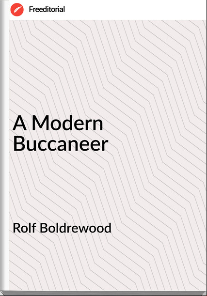 Rolf Boldrewood - A Modern Buccaneer