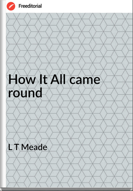 L T Meade - How It All came round