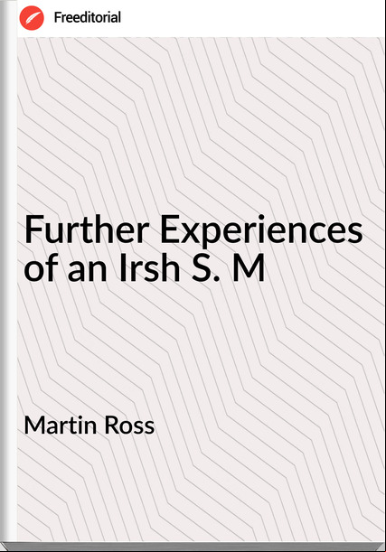 Martin Ross - Further Experiences of an Irsh S. M