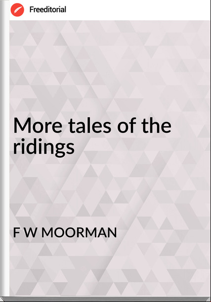 F W MOORMAN - More tales of the ridings
